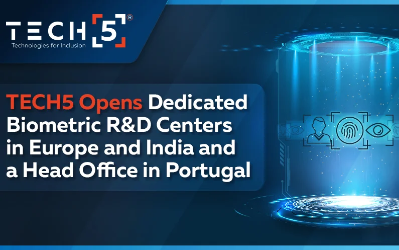 TECH5 Opens Dedicated Biometric R&D Centers in Europe and India and a Head Office in Portugal